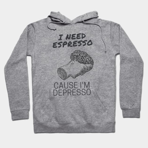 I Need Espresso Cause I'm Depresso Hoodie by The Caffeinated Introvert